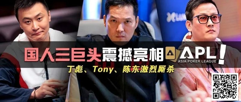 【牌手扑克】国人三巨头震撼亮相APL！Tony、丁彪、陈东齐聚，引发激烈厮杀